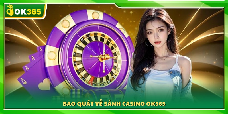 Khám phá không gian giải trí đẳng cấp tại casino OK365