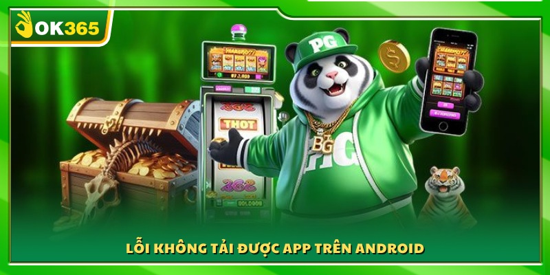 Cách khắc phục lỗi tải app OK365 thất bại trên Android
