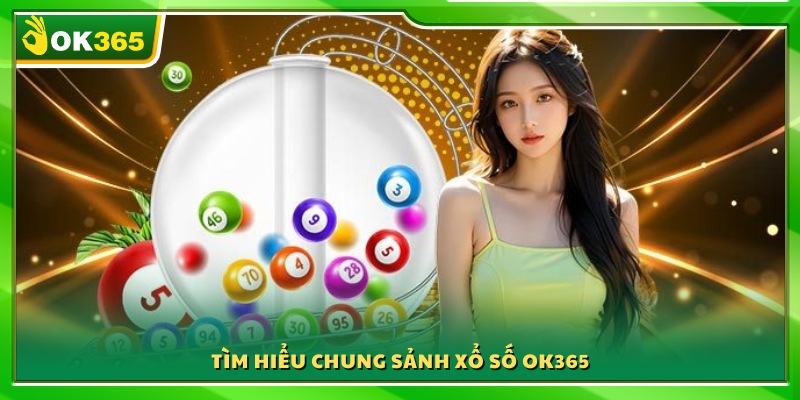 Giới thiệu tổng quan về sảnh xổ số OK365